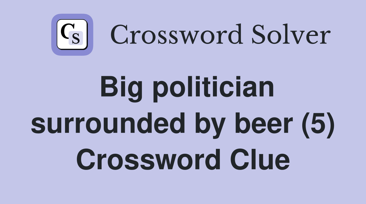 Big politician surrounded by beer (5) Crossword Clue Answers